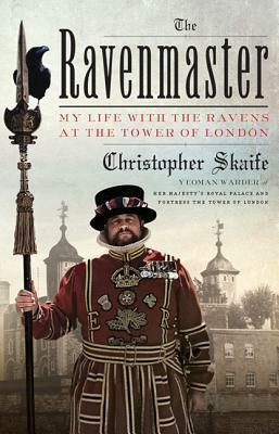 The Ravenmaster: Life with the Ravens at the Tower of London by Christopher Skaife