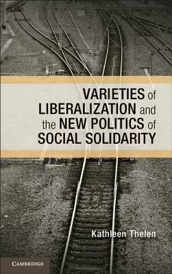 Varieties of Liberalization and the New Politics of Social Solidarity by Kathleen Thelen