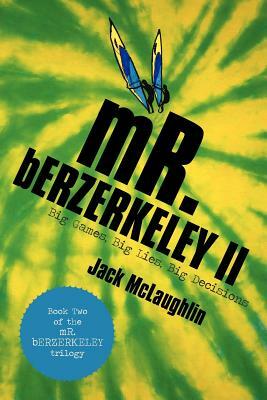 Mr. Berzerkeley II: Big Games, Big Lies, Big Decisions by Jack McLaughlin