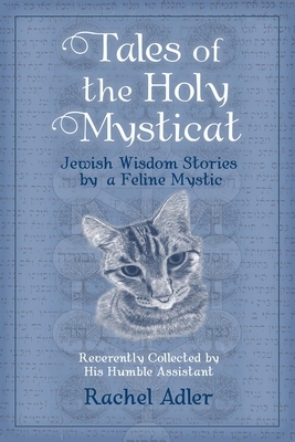 Tales of the Holy Mysticat: Jewish Wisdom Stories by a Feline Mystic by Rachel Adler