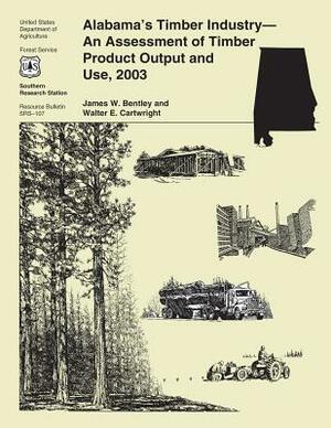 Alabama's Timber Industry-An Assessment of Timber Product Output and Use, 2003 by United States Department of Agriculture