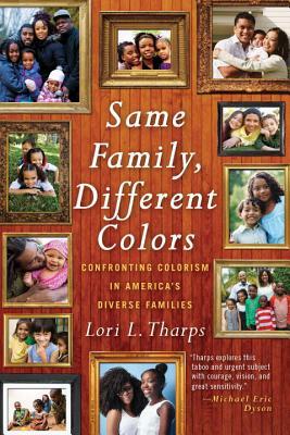 Same Family, Different Colors: Confronting Colorism in America's Diverse Families by Lori L. Tharps