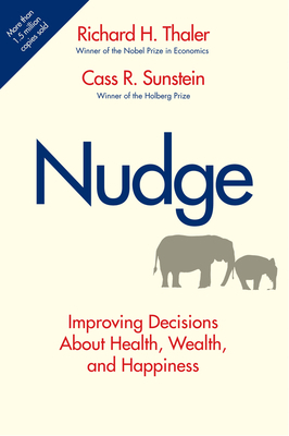 Nudge: Improving Decisions about Health, Wealth, and Happiness by Richard H. Thaler, Cass R. Sunstein