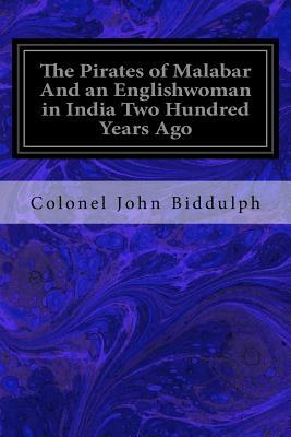 The Pirates of Malabar And an Englishwoman in India Two Hundred Years Ago by Colonel John Biddulph