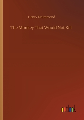 The Monkey That Would Not Kill by Henry Drummond