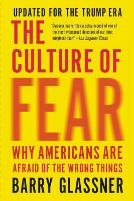 The Culture of Fear: Why Americans Are Afraid of the Wrong Things by Barry Glassner