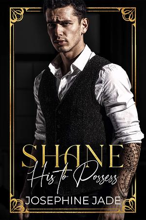 Shane: His to Possess by Josephine Jade