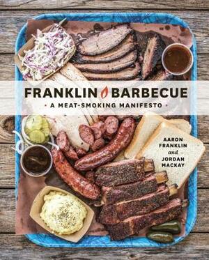 Franklin Barbecue: A Meat-Smoking Manifesto [a Cookbook] by Aaron Franklin, Jordan MacKay