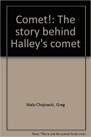 Comet!: The Story Behind Halley's Comet by Greg Walz-Chojnacki