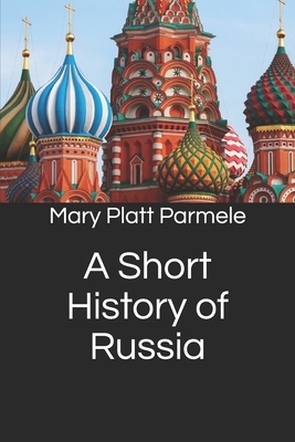 A Short History of Russia by Mary Platt Parmele