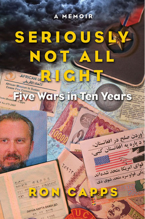 Seriously Not All Right: Five Wars in Ten Years by Ron Capps