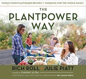 The PlantPower Way: Simple and Delicious Plant-Based Recipes for the Body, Mind, and Spirit by Julie Piatt, Rich Roll