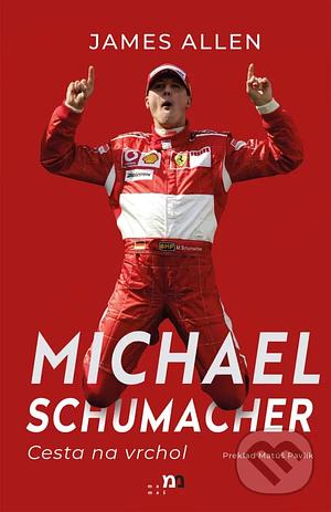 Michael Schumacher: Cesta na vrchol by James Allen