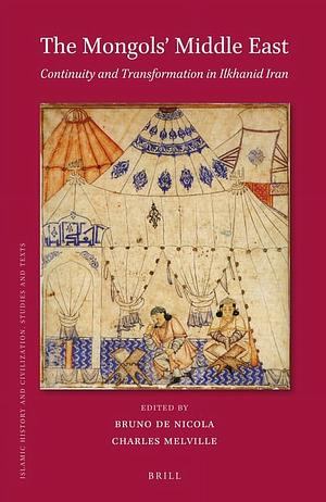 The Mongols' Middle East: Continuity and Transformation in Ilkhanid Iran by Bruno de Nicola, Charles Melville