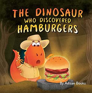 The Dinosaur Who Discovered Hamburgers by Adisan Books