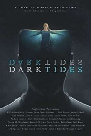 Dark Tides by Kelli Owen, Hanson Oak, Jason Stokes, Kevin J. Kennedy, F. Paul Wilson, Brian James Freeman, Chad Lutzke, Paul Kane, John Skipp, Matthew Brockmeyer, Kenneth W. Cain, Tony Bertauski, John R. Little, Taylor Grant, Elizabeth Massie, William F. Aicher, Todd Keisling, Ray Garton, Mark Matthews, Justin M. Woodward, Stephen King, Gene O'Neill, John Palisano, Billy Chizmar, John Boden, Somer Canon, Neil Gaiman, Andrew Lennon, Richard Chizmar, John J. Questore, Lisa Morton, Mark Allan Gunnells