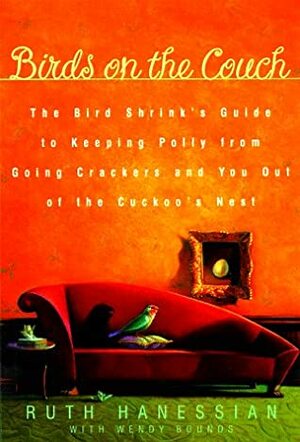 Birds on the Couch: The Bird Shrink's Guide to Keeping Polly from Going Crackers and You Out of the Cuckoo's Nest by Gwendolyn Bounds, Ruth Hanessian