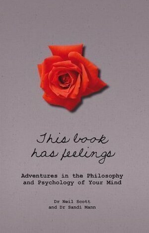 This Book Has Feelings: Adventures in Instinct and Emotion: Adventures in the Philosophy and Psychology of Your Mind by Sandi Mann, Neil Scott