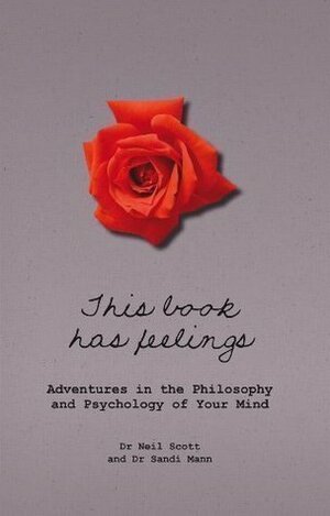 This Book Has Feelings: Adventures in Instinct and Emotion: Adventures in the Philosophy and Psychology of Your Mind by Neil Scott, Sandi Mann