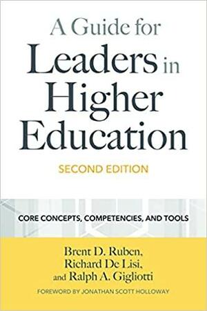 A Guide for Leaders in Higher Education: Concepts, Competencies, and Tools by Ralph A. Gigliotti, Brent D. Ruben, Richard de Lisi