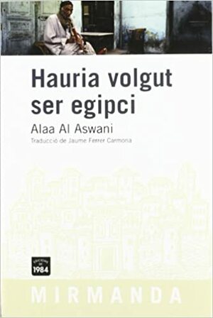 Hauria volgut ser egipci by Alaa Al Aswany