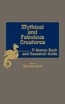 Mythical and Fabulous Creatures: A Source Book and Research Guide by Malcolm South