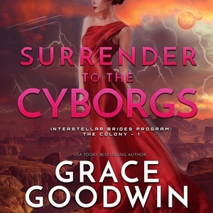 Surrender to the Cyborgs by Grace Goodwin