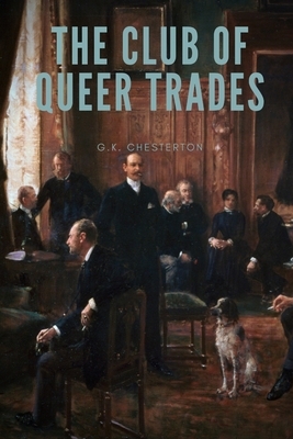 The Club of Queer Trades: by Gilbert Keith Chesterton by G.K. Chesterton