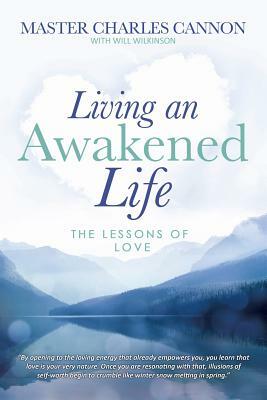 Living an Awakened Life: The Lessons of Love by Will Wilkinson, Master Charles Cannon