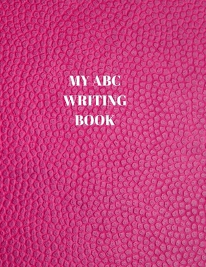 My ABC Writing Book: Beginner's English Handwriting Book 110 Pages of 8.5 Inch X 11 Inch Wide and Intermediate Lines with Pages for Each Le by Larry Sparks