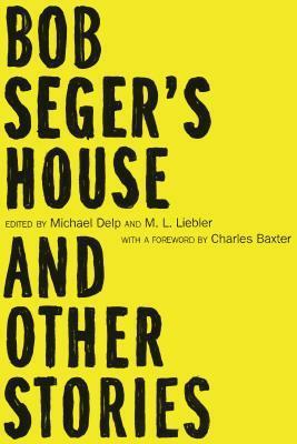 Bob Seger's House and Other Stories by M.L. Liebler, Michael Delp