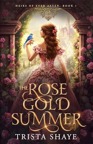 The Rose Gold Summer by Trista Shaye