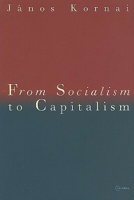 From Socialism to Capitalism: Eight Essays by János Kornai