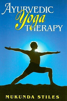 Ayurvedic Yoga Therapy by Mukunda Stiles