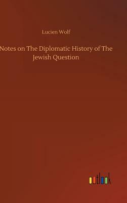 Notes on the Diplomatic History of the Jewish Question by Lucien Wolf