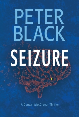 Seizure: A Duncan MacGregor Thriller by Peter Black