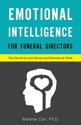 Emotional Intelligence for Funeral Directors: The Secret to Less Stress and Burnout at Work by Melanie Carr