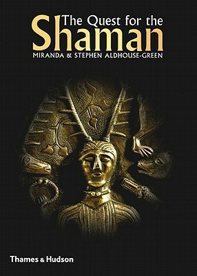 The Quest for the Shaman: Shape-Shifters, Sorcerers and Spirit-healers of Ancient Europe by Stephen Aldhouse-Green, Miranda Aldhouse-Green