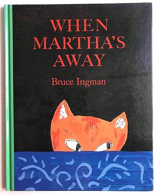 When Martha's away by Bruce Ingman, Bruce Ingman