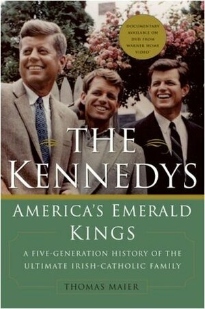 The Kennedys: America's Emerald Kings: A Five-Generation History of the Ultimate Irish-Catholic Family by Thomas Maier