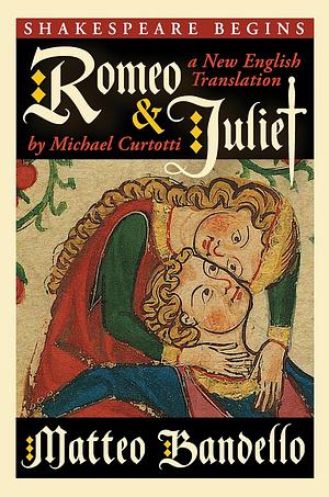 Romeo and Juliet: A New English Translation by Matteo Bandello