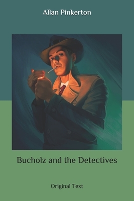 Bucholz and the Detectives: Original Text by Allan Pinkerton