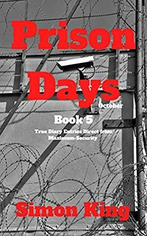 Prison Days: Book 5, True Diary Entries by a Maximum Security Prison Officer by Simon King