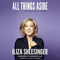 All Things Aside: Absolutely Correct Opinions by Iliza Shlesinger