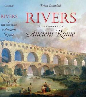 Rivers and the Power of Ancient Rome by Brian Campbell