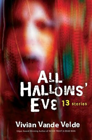 All Hallows' Eve: 13 Stories by Vivian Vande Velde