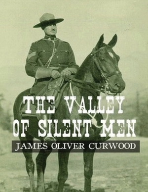 The Valley of Silent Men (Annotated) by James Oliver Curwood