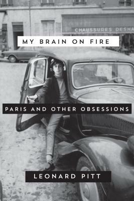 My Brain on Fire: Paris and Other Obsessions by Leonard Pitt