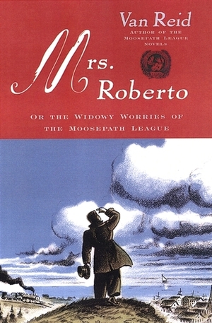 Mrs. Roberto: Or the Widowy Worries of the Moosepath League by Van Reid