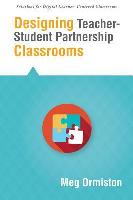 Designing Teacher-Student Partnership Classrooms by Meg Ormiston